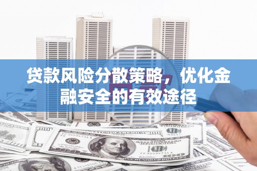 鹤庆贷款风险分散策略，优化金融安全的有效途径