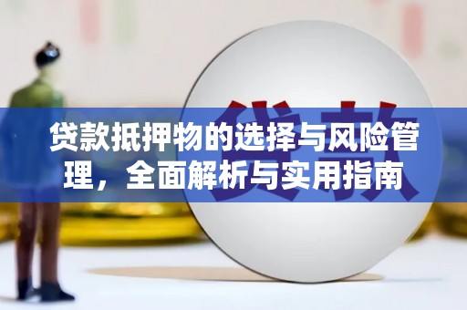 鹤庆贷款抵押物的选择与风险管理，全面解析与实用指南