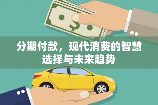 鹤庆分期付款，现代消费的智慧选择与未来趋势