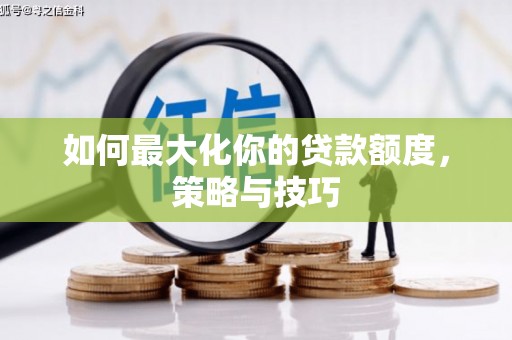 鹤庆如何最大化你的贷款额度，策略与技巧