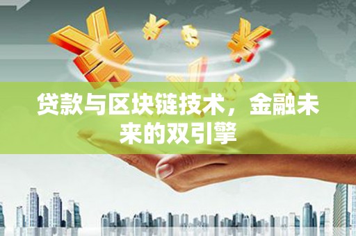 鹤庆贷款与区块链技术，金融未来的双引擎