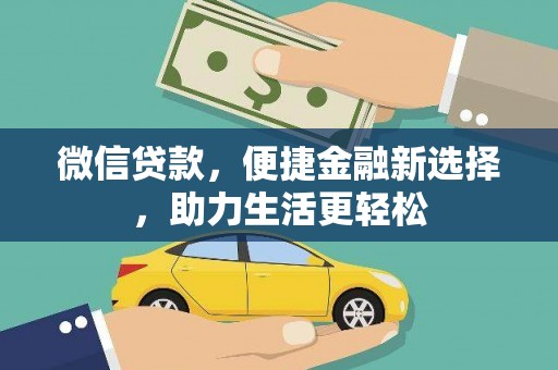 鹤庆微信贷款，便捷金融新选择，助力生活更轻松