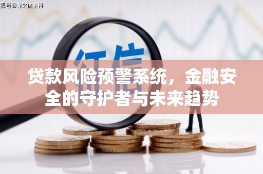 鹤庆贷款风险预警系统，金融安全的守护者与未来趋势