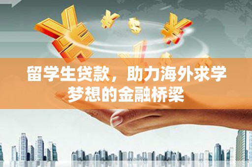 鹤庆留学生贷款，助力海外求学梦想的金融桥梁