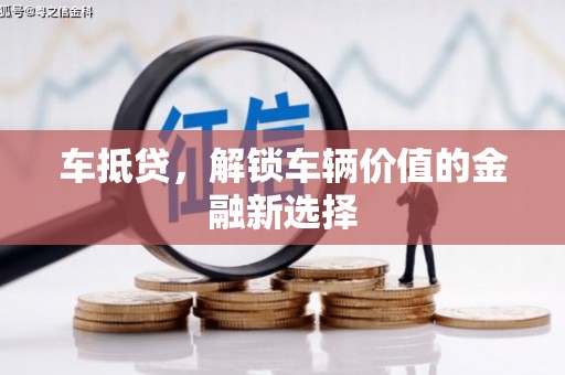 鹤庆车抵贷，解锁车辆价值的金融新选择
