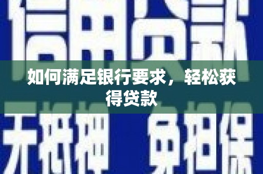 鹤庆如何满足银行要求，轻松获得贷款