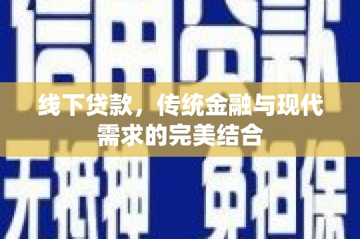 鹤庆线下贷款，传统金融与现代需求的完美结合
