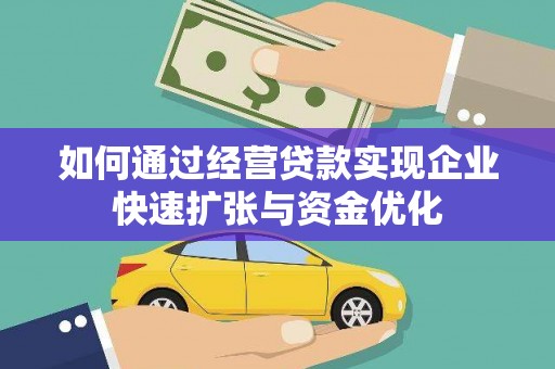 鹤庆如何通过经营贷款实现企业快速扩张与资金优化