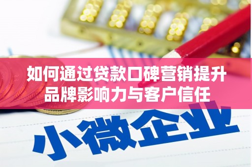 鹤庆如何通过贷款口碑营销提升品牌影响力与客户信任