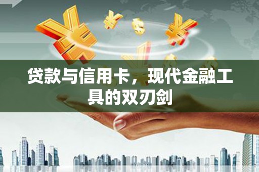鹤庆贷款与信用卡，现代金融工具的双刃剑
