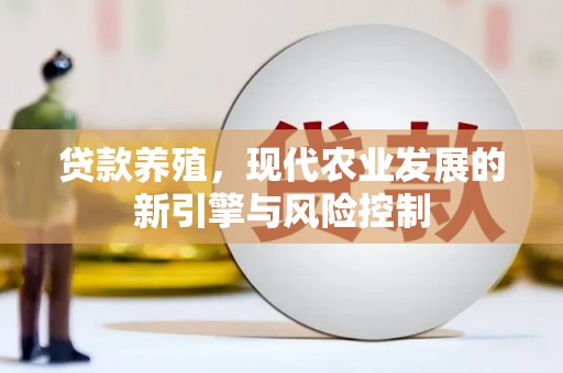 鹤庆贷款养殖，现代农业发展的新引擎与风险控制