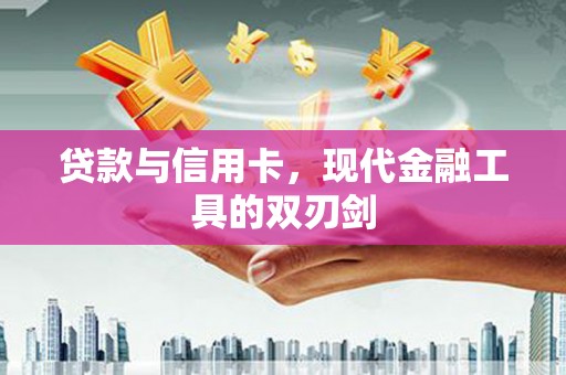 鹤庆贷款与信用卡，现代金融工具的双刃剑