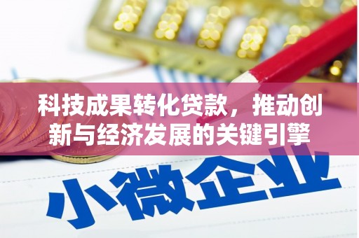 鹤庆科技成果转化贷款，推动创新与经济发展的关键引擎