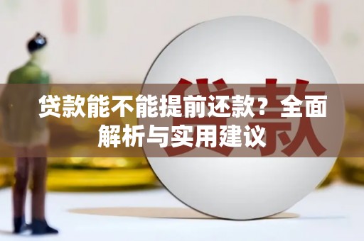 鹤庆贷款能不能提前还款？全面解析与实用建议