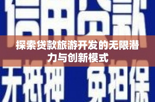 鹤庆探索贷款旅游开发的无限潜力与创新模式