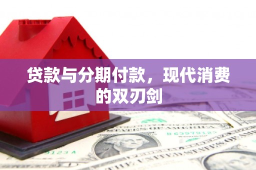 鹤庆贷款与分期付款，现代消费的双刃剑