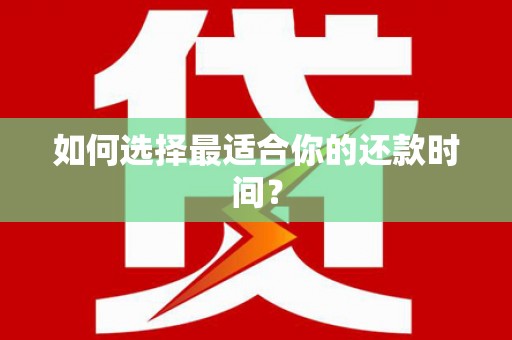 鹤庆如何选择最适合你的还款时间？