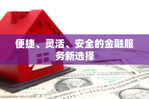 鹤庆便捷、灵活、安全的金融服务新选择