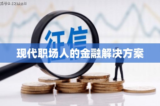 鹤庆现代职场人的金融解决方案